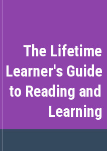 The Lifetime Learner's Guide to Reading and Learning