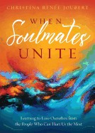When Soulmates Unite: Learning to Love Ourselves from the People Who Can Hurt Us the Most
