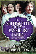 Suffragette Story and the Pankhurst Family: Emmeline Pankhurst & Her Three Daughters
