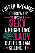 I Never Dreamed I'd Grow Up To Become a Sexy Crocheting Lady: Crochet Project Book - Organise 60 Crochet Projects & Keep Track of Patterns, Yarns, Hoo