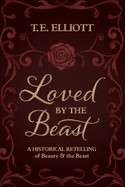 Loved by the Beast: A Historical Retelling of Beauty and the Beast