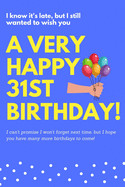 I Know It's Late, But I Still Wanted To Wish You A Very Happy 31st Birthday!: I Can't Promise I Won't Forget Next Time, But I Hope You Have Many More