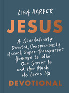 Jesus: A Scandalously Devoted, Conspicuously Uncool, Super-Transparent Homage to Who Our Savior Is and How Much He Loves Us D