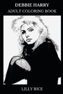 Debbie Harry Adult Coloring Book: The Blonde Founder and New Wave Singer, Legendary Actress and Acclaimed Model Inspired Adult Coloring Book
