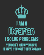 I Am a Librarian I Solve Problems You Don't Know You Have In Ways You Can't Understand: Daily Weekly and Monthly Planner for Organizing Your Life