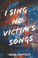 I Sing No Victim's Songs
