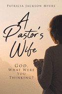 Pastor's Wife: God, What Were You Thinking?