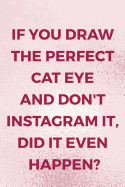 If You Draw The Perfect Cat Eye And Don't Instagram It, Did It Even Happen?: Blank Lined Notebook Journal Diary Composition Notepad 120 Pages 6x9 Pape