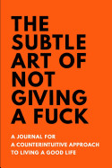 Subtle Art of Not Giving a Fuck an Unofficial Journal: Ruled, Blank Lined Journal 69 120 pages, Funny Witty Slogan Planner for Mark Manson Fans, Orga