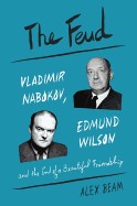 Feud: Vladimir Nabokov, Edmund Wilson, and the End of a Beautiful Friendship
