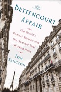 Bettencourt Affair: The World's Richest Woman and the Scandal That Rocked Paris