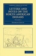 Letters and Notes on the North American Indians - Volume 1