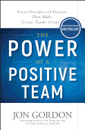 Power of a Positive Team: Proven Principles and Practices That Make Great Teams Great