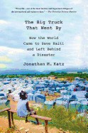 Big Truck That Went by: How the World Came to Save Haiti and Left Behind a Disaster