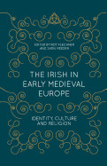 Irish in Early Medieval Europe: Identity, Culture and Religion (2017)