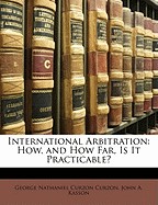 International Arbitration: How, and How Far, Is It Practicable?