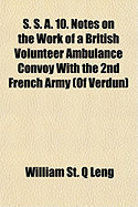 S. S. A. 10. Notes on the Work of a British Volunteer Ambulance Convoy with the 2nd French Army (of Verdun)