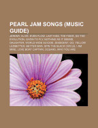 Pearl Jam Songs (Music Guide): Jeremy, Alive, Even Flow, Last Kiss, the Fixer, Do the Evolution, Given to Fly, Nothing as It Seems, Daughter