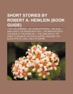 Short Stories by Robert A. Heinlein (Book Guide): -All You Zombies-, by His Bootstraps, -We Also Walk Dogs, the Roads Must Roll