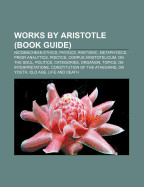 Works by Aristotle (Book Guide): Nicomachean Ethics, Physics, Rhetoric, Metaphysics, Prior Analytics, Poetics, Corpus Aristotelicum