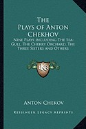 Plays of Anton Chekhov: Nine Plays Including the Sea-Gull, the Cherry Orchard, the Three Sisters and Others