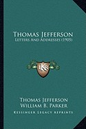 Thomas Jefferson: Letters and Addresses (1905)