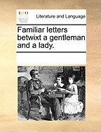 Familiar letters betwixt a gentleman and a lady.