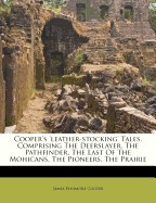 Cooper's 'Leather-Stocking' Tales, Comprising the Deerslayer. the Pathfinder, the Last of the Mohicans, the Pioneers, the Prairie