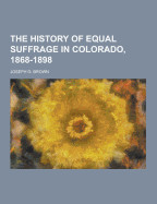 History of Equal Suffrage in Colorado, 1868-1898