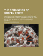 Beginnings of Gospel Story; A Historico-Critical Inquiry Into the Sources and Structure of the Gospel According to Mark, with Expository Notes Upon th