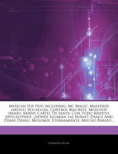 Articles on Mexican Hip Hop, Including: MC Magic, Malverde (Artist), Bocafloja, Control Machete, Molotov (Band), Akwid, Cartel de Santa, Con Todo Resp
