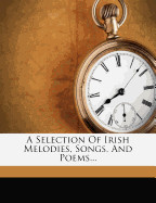 Selection of Irish Melodies, Songs, and Poems...