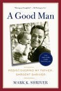 Good Man: Rediscovering My Father, Sargent Shriver
