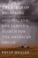 Kings of Big Spring: God, Oil, and One Family's Search for the American Dream