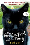 Good, the Bad, and the Furry: Life with the World's Most Melancholy Cat