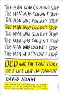 Man Who Couldn't Stop: OCD and the True Story of a Life Lost in Thought