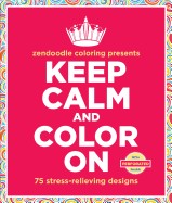 Zendoodle Coloring Presents Keep Calm and Color on: 75 Stress-Relieving Designs