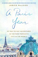 Paris Year: My Day-To-Day Adventures in the Most Romantic City in the World