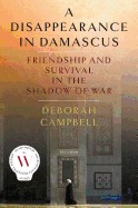 Disappearance in Damascus: Friendship and Survival in the Shadow of War
