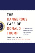 Dangerous Case of Donald Trump: 27 Psychiatrists and Mental Health Experts Assess a President