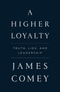Higher Loyalty: Truth, Lies, and Leadership