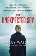 Unexpected Spy: From the CIA to the Fbi, My Secret Life Taking Down Some of the World's Most Notorious Terrorists