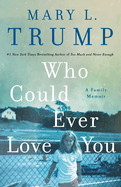 Who Could Ever Love You: A Family Memoir