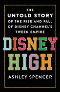 Disney High: The Untold Story of the Rise and Fall of Disney Channel's Tween Empire