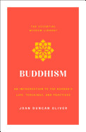Buddhism: An Introduction to the Buddha's Life, Teachings, and Practices (the Essential Wisdom Library)