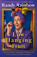 Low-Hanging Fruit: Sparkling Whines, Champagne Problems, and Pressing Issues from My Gay Agenda