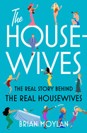 Housewives: The Real Story Behind the Real Housewives