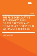 Redeemed Captive Returning to Zion; Or, the Captivity and Deliverance of REV. John Williams of Deerfield