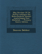 Max Havelaar of de Koffij-Veilingen Der Nederlandsche Handel-Maatschappij Door Multatuli... - Primary Source Edition