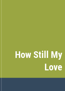 How Still My Love